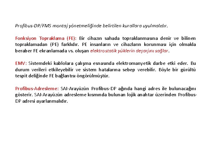 Profibus-DP/FMS montaj yönetmeliğinde belirtilen kurallara uyulmalıdır. Fonksiyon Topraklama (FE): Bir cihazın sahada topraklanmasına denir