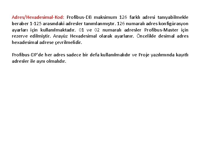 Adres/Hexadesimal-Kod: Profibus-DB maksimum 126 farklı adresi tanıyabilmekle beraber 1 -125 arasındaki adresler tanımlanmıştır. 126