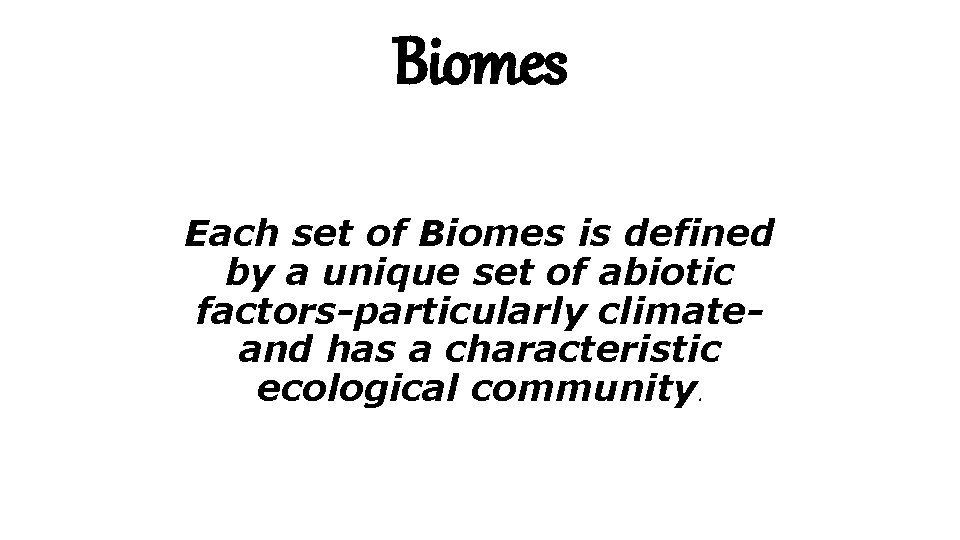 Biomes Each set of Biomes is defined by a unique set of abiotic factors-particularly Biomes Each set of Biomes is defined by a unique set of abiotic factors-particularly