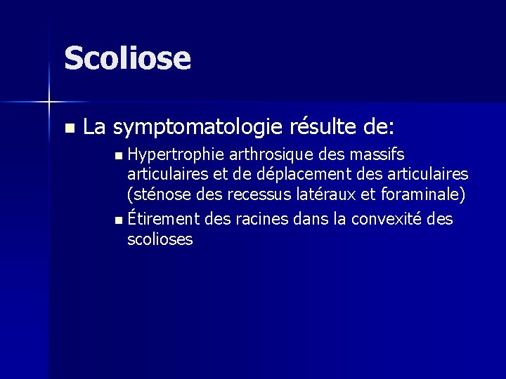 Scoliose n La symptomatologie résulte de: n Hypertrophie arthrosique des massifs articulaires et de