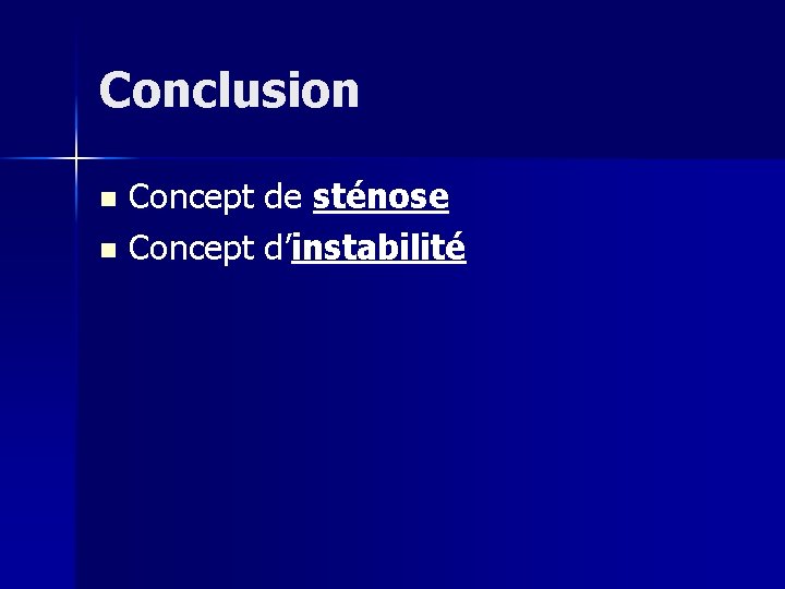 Conclusion Concept de sténose n Concept d’instabilité n 