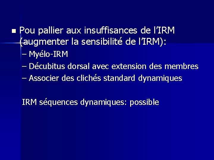 n Pou pallier aux insuffisances de l’IRM (augmenter la sensibilité de l’IRM): – Myélo-IRM