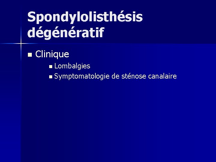 Spondylolisthésis dégénératif n Clinique n Lombalgies n Symptomatologie de sténose canalaire 