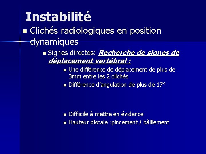 Instabilité n Clichés radiologiques en position dynamiques n Signes directes: Recherche de signes de