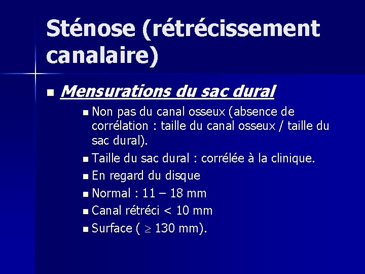 Sténose (rétrécissement canalaire) n Mensurations du sac dural n Non pas du canal osseux