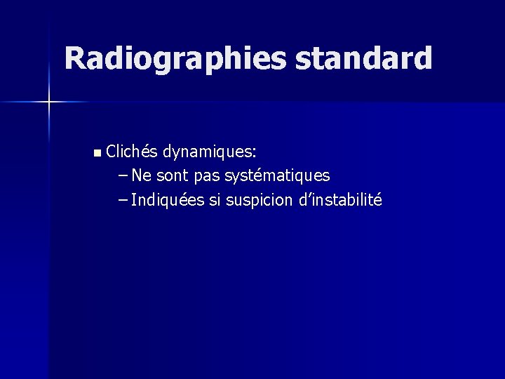 Radiographies standard n Clichés dynamiques: – Ne sont pas systématiques – Indiquées si suspicion