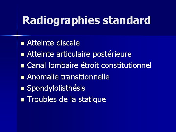Radiographies standard Atteinte discale n Atteinte articulaire postérieure n Canal lombaire étroit constitutionnel n