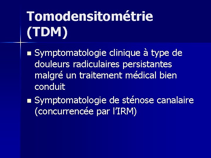 Tomodensitométrie (TDM) Symptomatologie clinique à type de douleurs radiculaires persistantes malgré un traitement médical