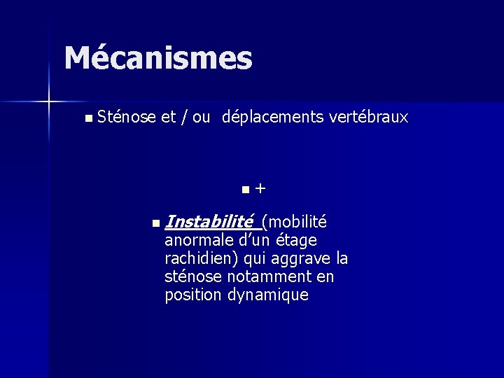 Mécanismes n Sténose et / ou déplacements vertébraux n+ n Instabilité (mobilité anormale d’un