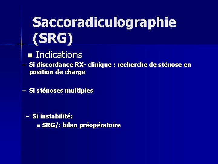 Saccoradiculographie (SRG) n Indications – Si discordance RX- clinique : recherche de sténose en