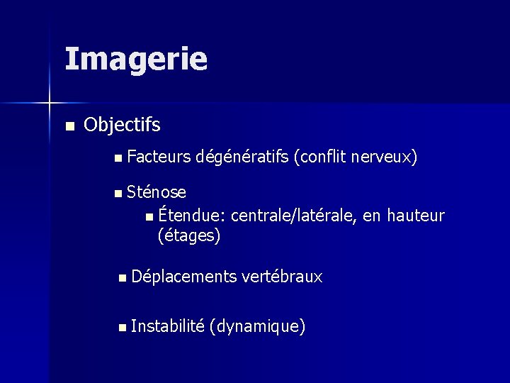 Imagerie n Objectifs n Facteurs dégénératifs (conflit nerveux) n Sténose n Étendue: (étages) centrale/latérale,