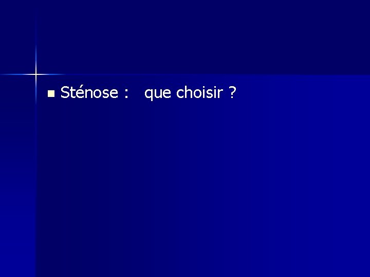 n Sténose : que choisir ? 