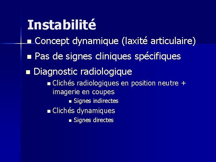 Instabilité n Concept dynamique (laxité articulaire) n Pas de signes cliniques spécifiques n Diagnostic