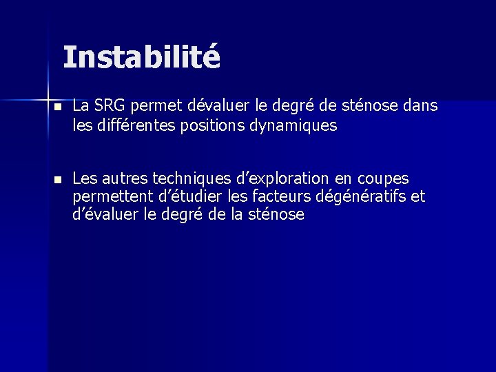 Instabilité n La SRG permet dévaluer le degré de sténose dans les différentes positions