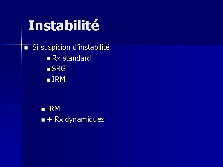 Instabilité n Si suspicion d’instabilité n Rx standard n SRG n IRM n+ Rx