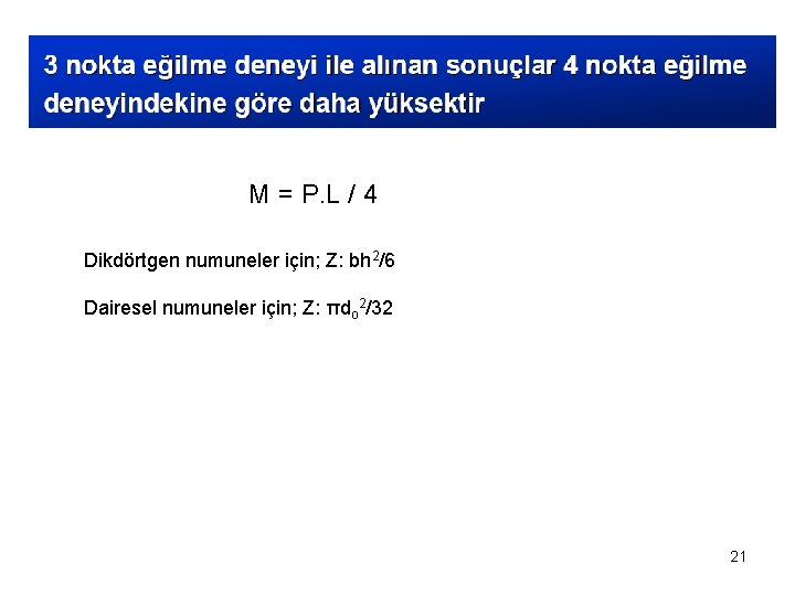 M = P. L / 4 Dikdörtgen numuneler için; Z: bh 2/6 Dairesel numuneler