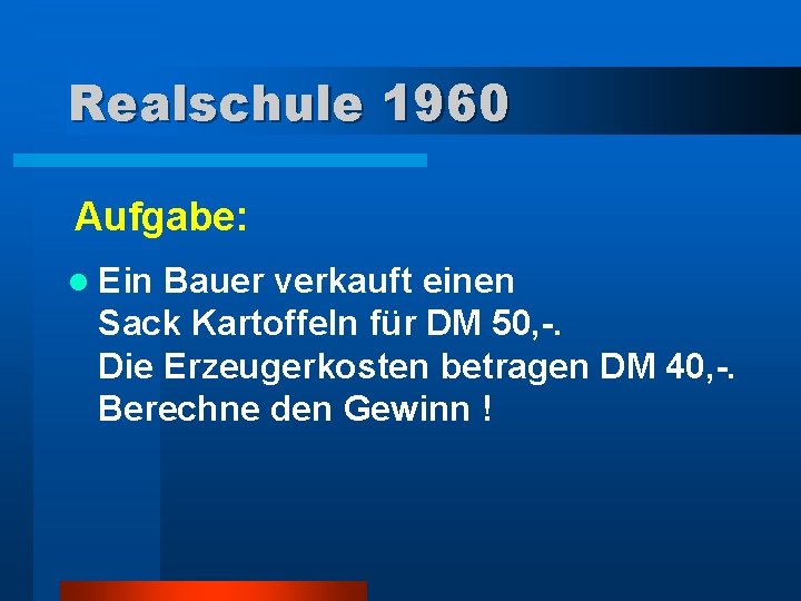 Realschule 1960 Aufgabe: l Ein Bauer verkauft einen Sack Kartoffeln für DM 50, -.