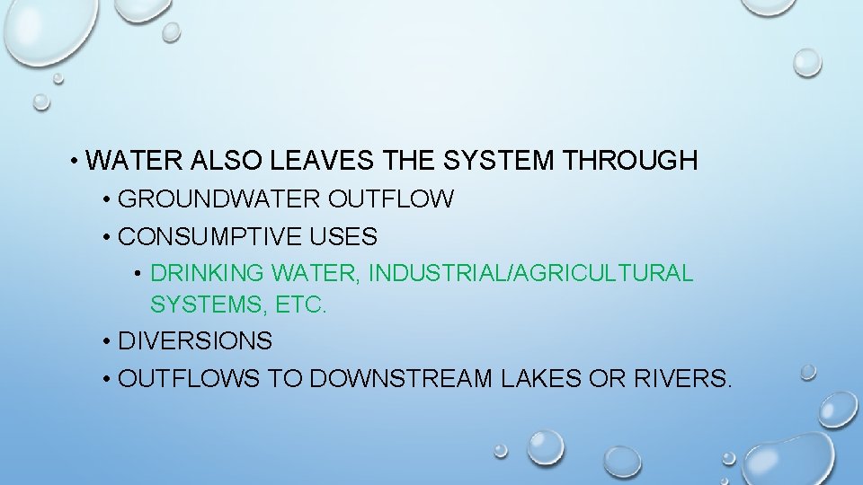  • WATER ALSO LEAVES THE SYSTEM THROUGH • GROUNDWATER OUTFLOW • CONSUMPTIVE USES
