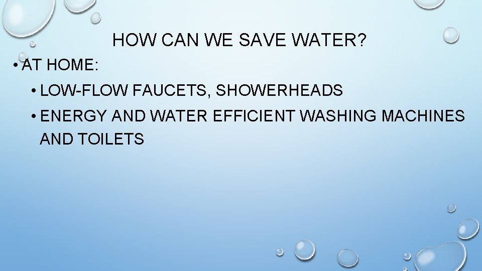 HOW CAN WE SAVE WATER? • AT HOME: • LOW-FLOW FAUCETS, SHOWERHEADS • ENERGY