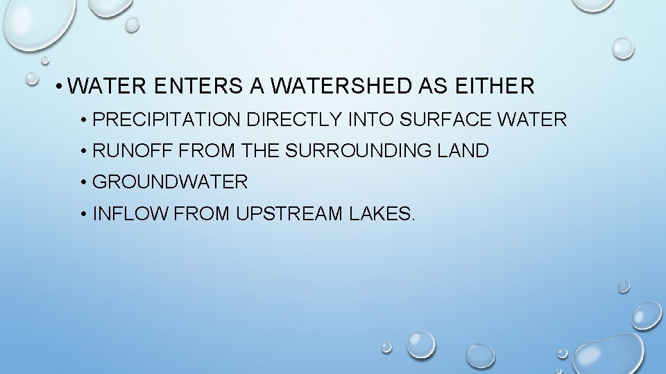  • WATER ENTERS A WATERSHED AS EITHER • PRECIPITATION DIRECTLY INTO SURFACE WATER