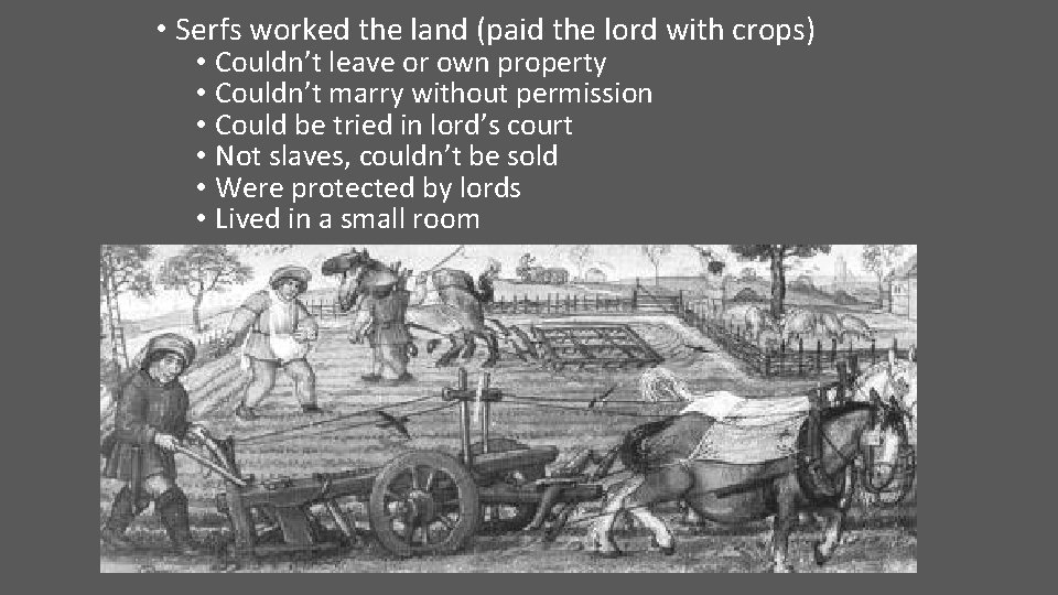  • Serfs worked the land (paid the lord with crops) • Couldn’t leave