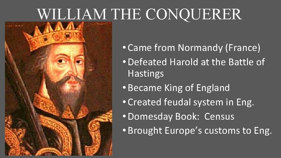 WILLIAM THE CONQUERER • Came from Normandy (France) • Defeated Harold at the Battle