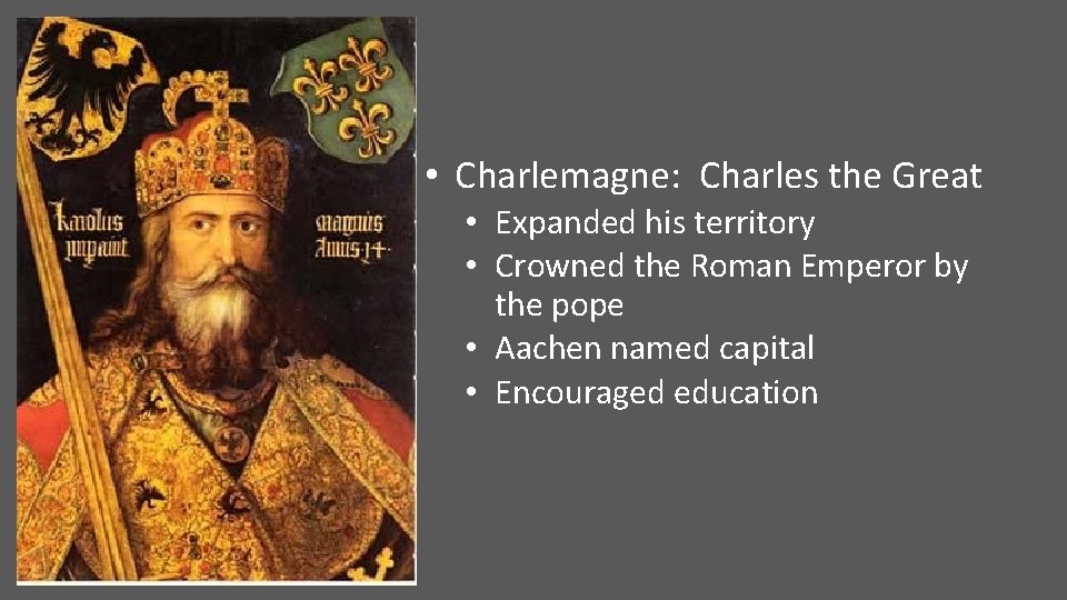  • Charlemagne: Charles the Great • Expanded his territory • Crowned the Roman