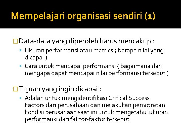 Mempelajari organisasi sendiri (1) �Data-data yang diperoleh harus mencakup : Ukuran performansi atau metrics