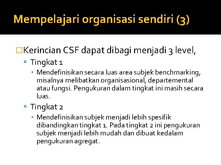 Mempelajari organisasi sendiri (3) �Kerincian CSF dapat dibagi menjadi 3 level, Tingkat 1 ▪