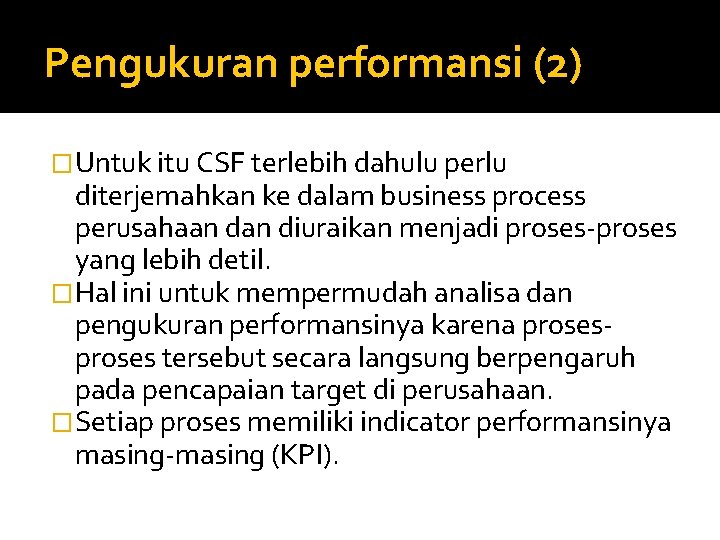 Pengukuran performansi (2) �Untuk itu CSF terlebih dahulu perlu diterjemahkan ke dalam business process