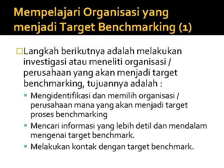 Mempelajari Organisasi yang menjadi Target Benchmarking (1) �Langkah berikutnya adalah melakukan investigasi atau meneliti