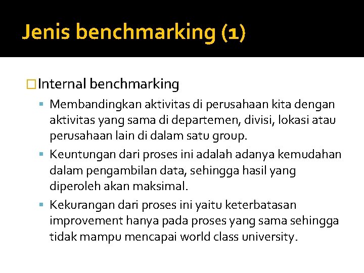 Jenis benchmarking (1) �Internal benchmarking Membandingkan aktivitas di perusahaan kita dengan aktivitas yang sama