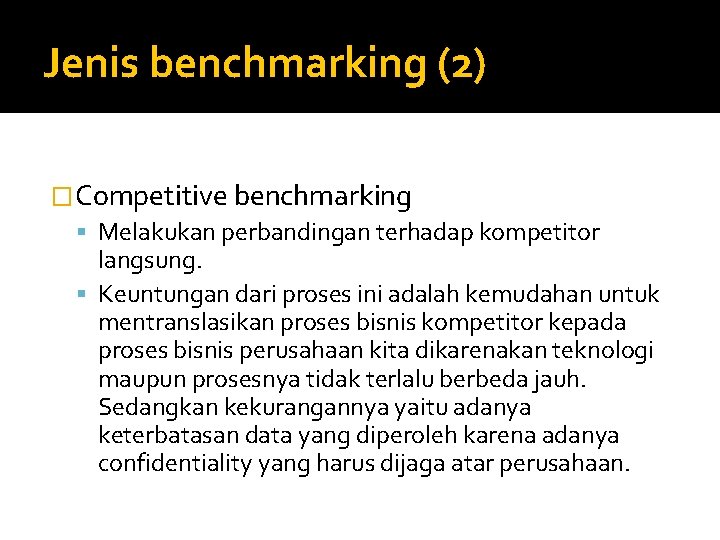 Jenis benchmarking (2) �Competitive benchmarking Melakukan perbandingan terhadap kompetitor langsung. Keuntungan dari proses ini