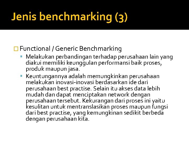 Jenis benchmarking (3) � Functional / Generic Benchmarking Melakukan perbandingan terhadap perusahaan lain yang