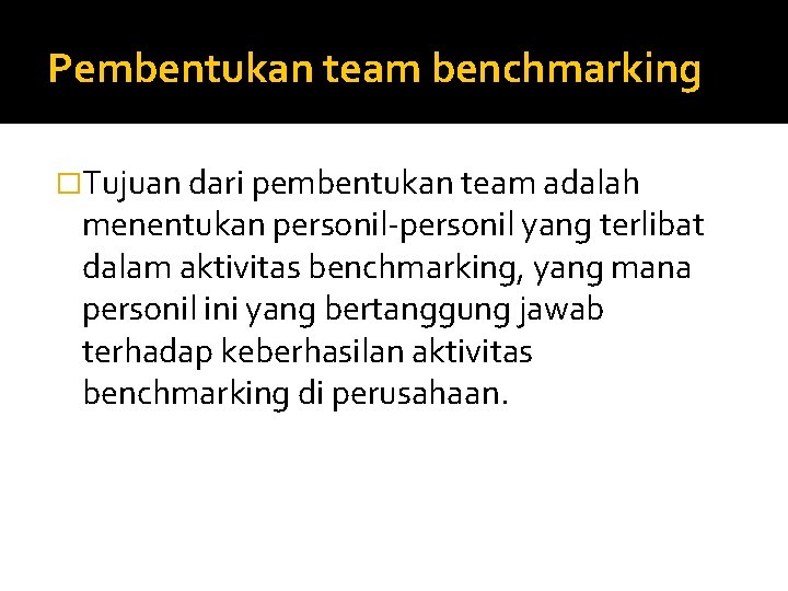 Pembentukan team benchmarking �Tujuan dari pembentukan team adalah menentukan personil-personil yang terlibat dalam aktivitas