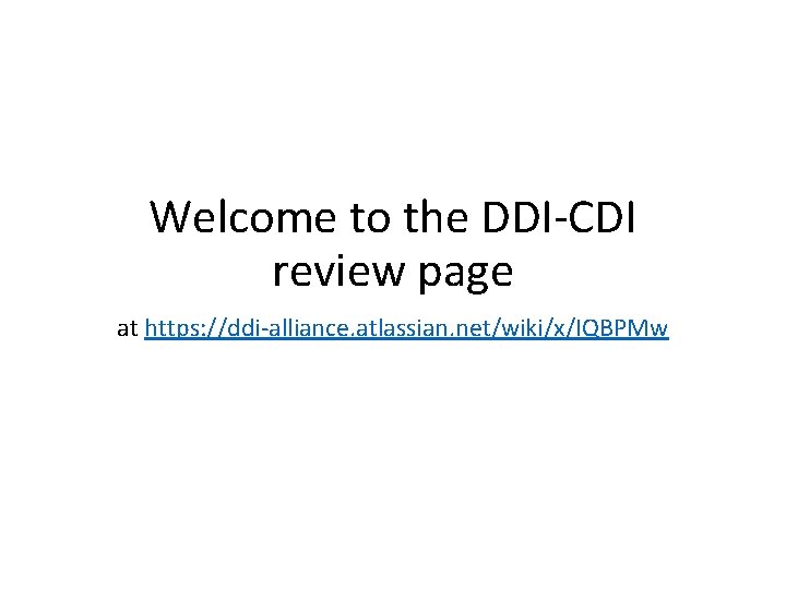 Welcome to the DDI-CDI review page at https: //ddi-alliance. atlassian. net/wiki/x/IQBPMw 