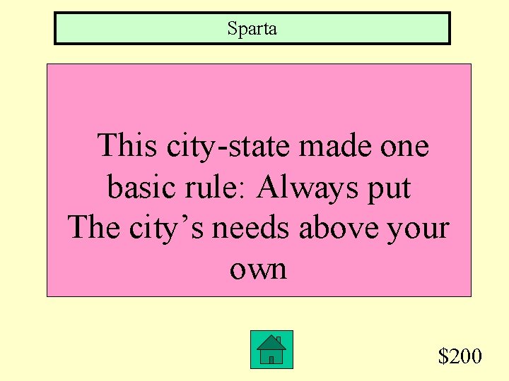 Sparta This city-state made one basic rule: Always put The city’s needs above your