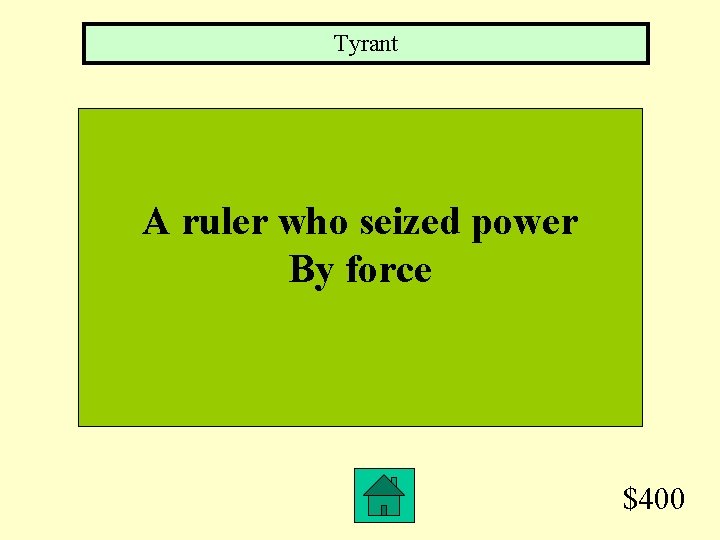 Tyrant A ruler who seized power By force $400 
