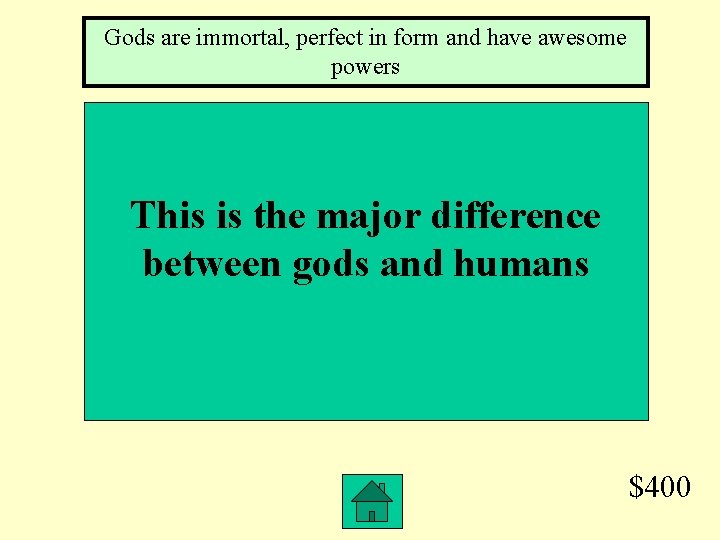 Gods are immortal, perfect in form and have awesome powers This is the major