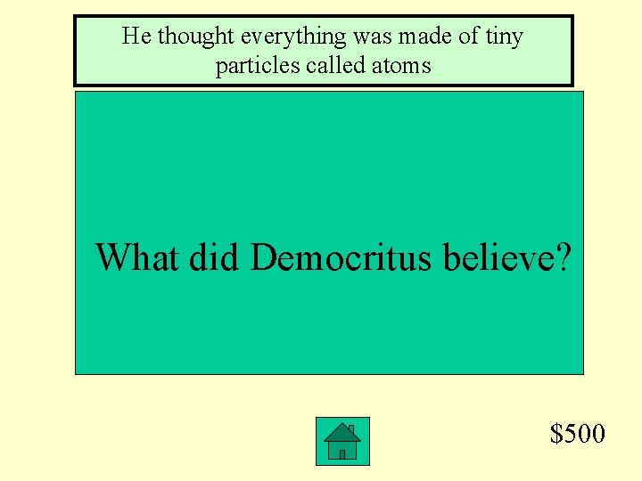 He thought everything was made of tiny particles called atoms What did Democritus believe?