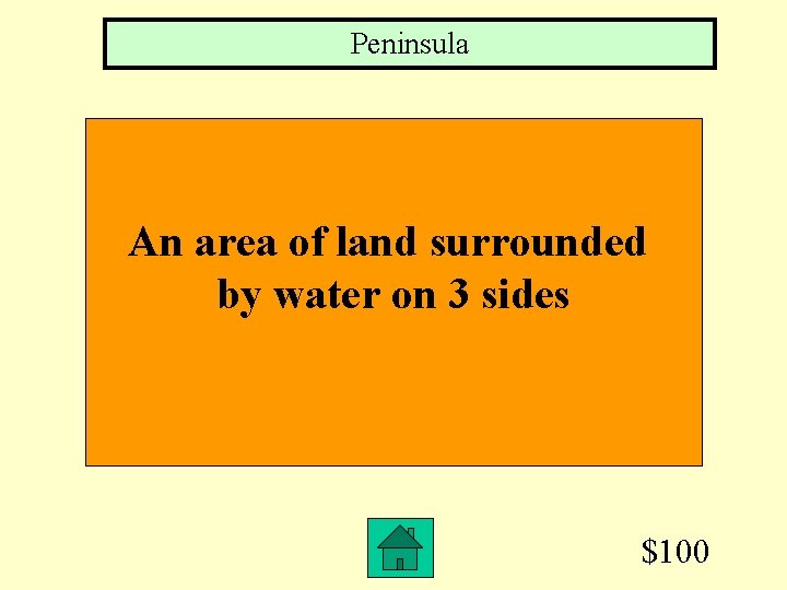 Peninsula An area of land surrounded by water on 3 sides $100 