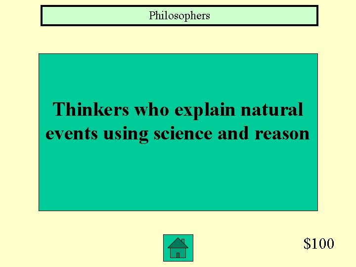 Philosophers Thinkers who explain natural events using science and reason $100 