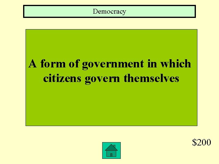 Democracy A form of government in which citizens govern themselves $200 