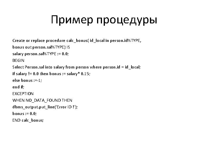 Пример процедуры Create or replace procedure calc_bonus( id_local in person. id%TYPE, bonus out person.