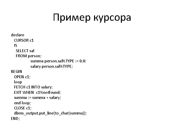 Пример курсора declare CURSOR c 1 IS SELECT sal FROM person; summa person. sal%TYPE