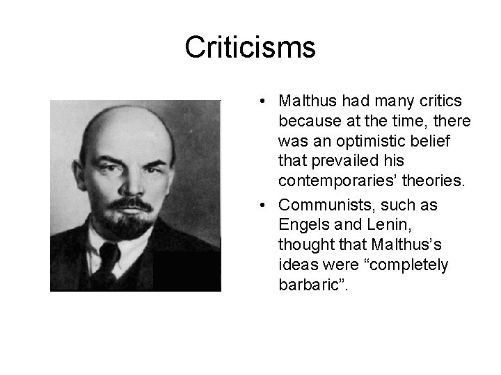 Criticisms • Malthus had many critics because at the time, there was an optimistic