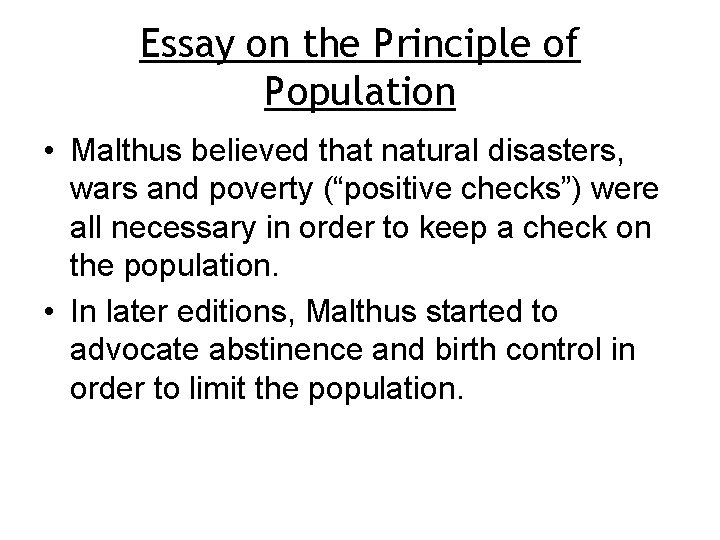 Essay on the Principle of Population • Malthus believed that natural disasters, wars and