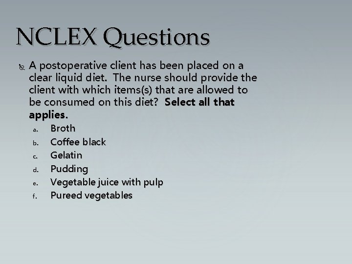 NCLEX Questions A postoperative client has been placed on a clear liquid diet. The