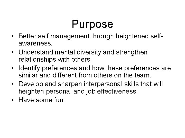 Purpose • Better self management through heightened selfawareness. • Understand mental diversity and strengthen