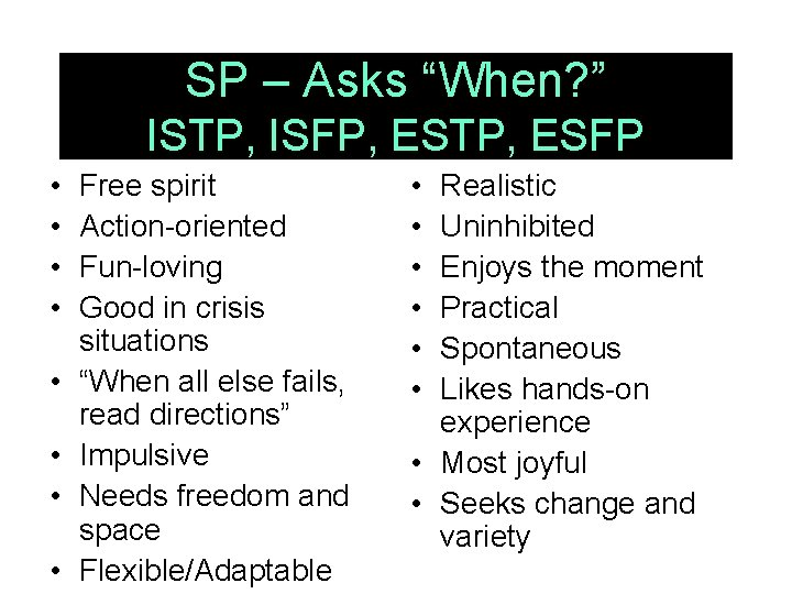 SP – Asks “When? ” ISTP, ISFP, ESTP, ESFP • • Free spirit Action-oriented